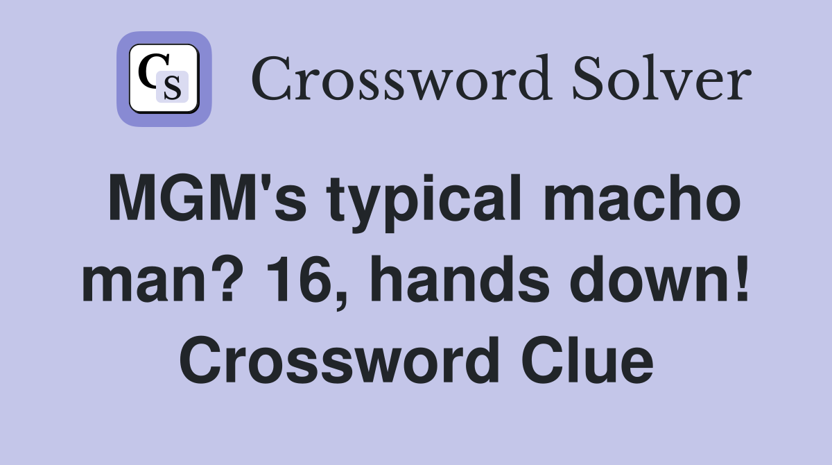 MGM's typical macho man? 16, hands down! Crossword Clue