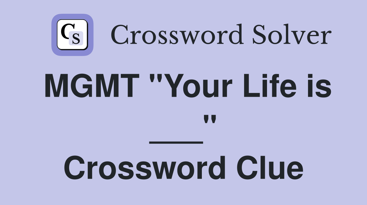 MGMT "Your Life is ___" Crossword Clue
