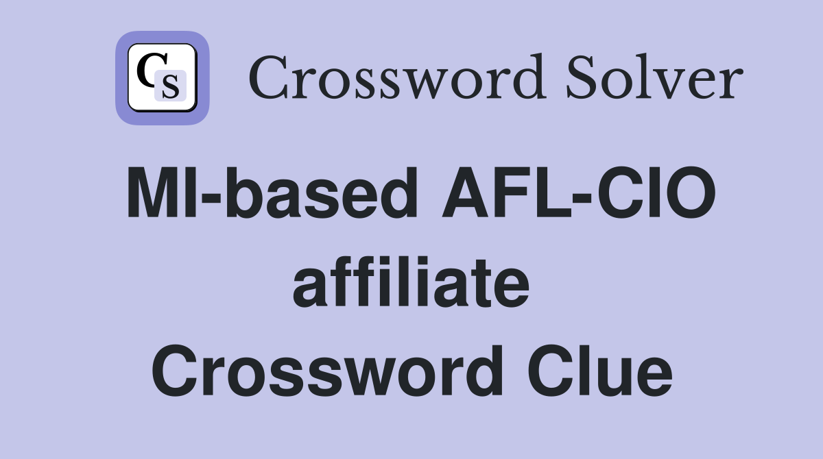 MI-based AFL-CIO affiliate Crossword Clue