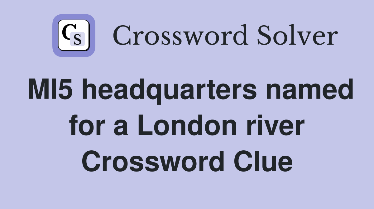 MI5 headquarters named for a London river Crossword Clue