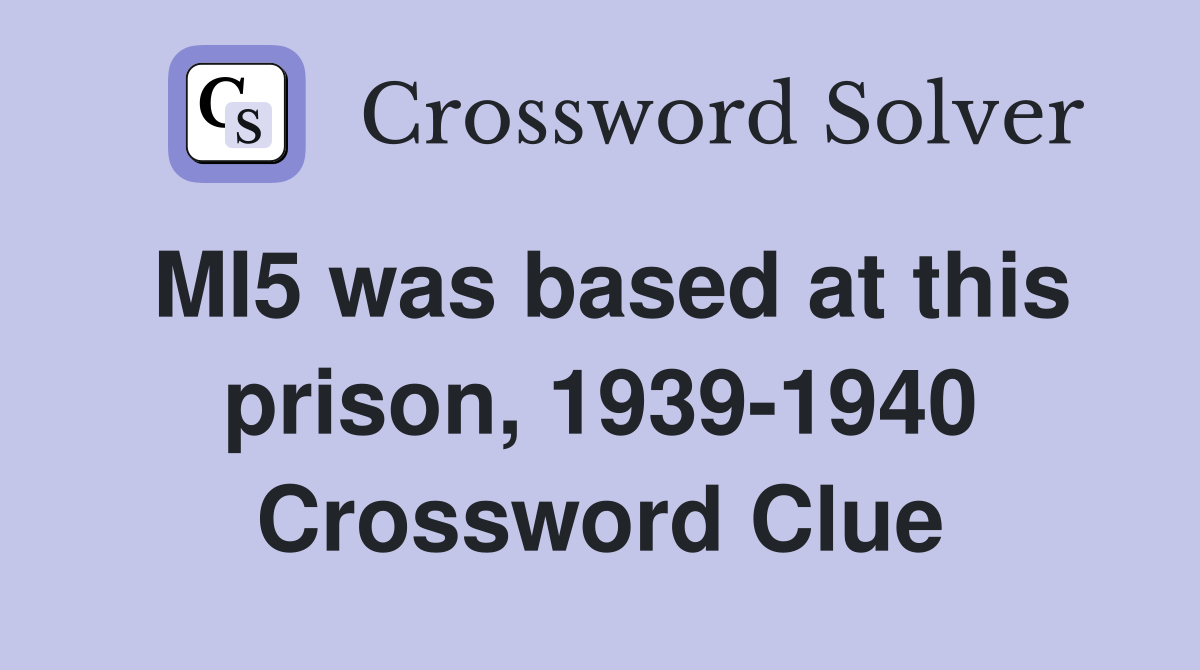 MI5 was based at this prison, 1939-1940 Crossword Clue
