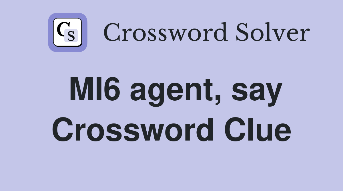 MI6 agent, say Crossword Clue