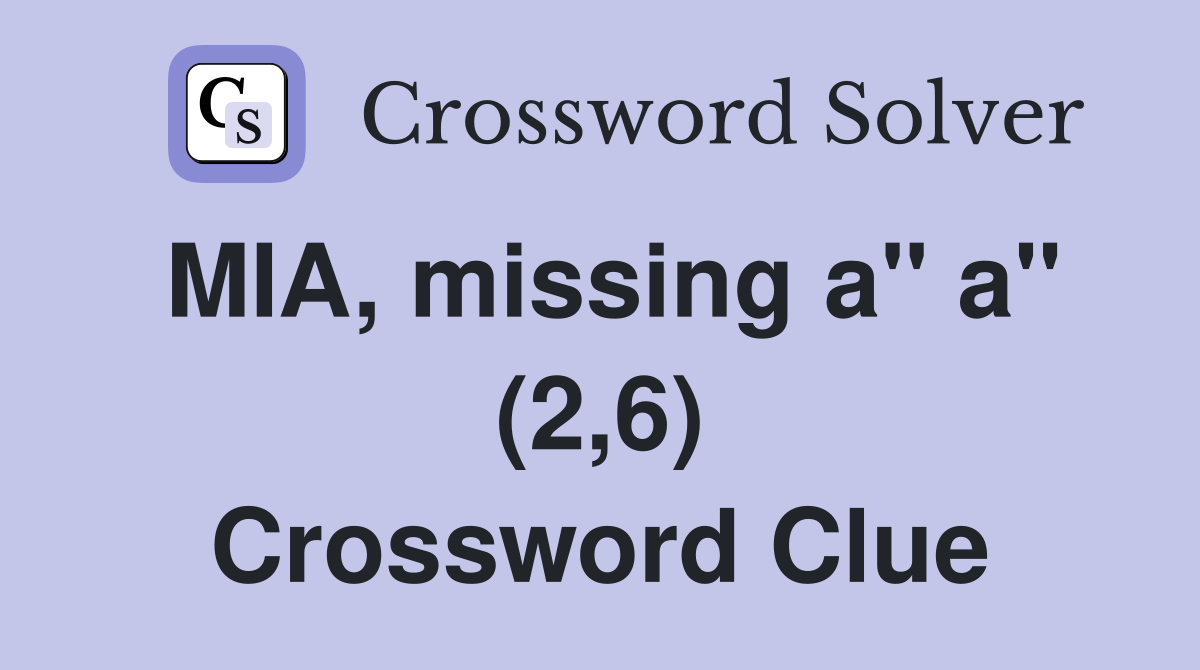 MIA, missing a" a" (2,6) Crossword Clue