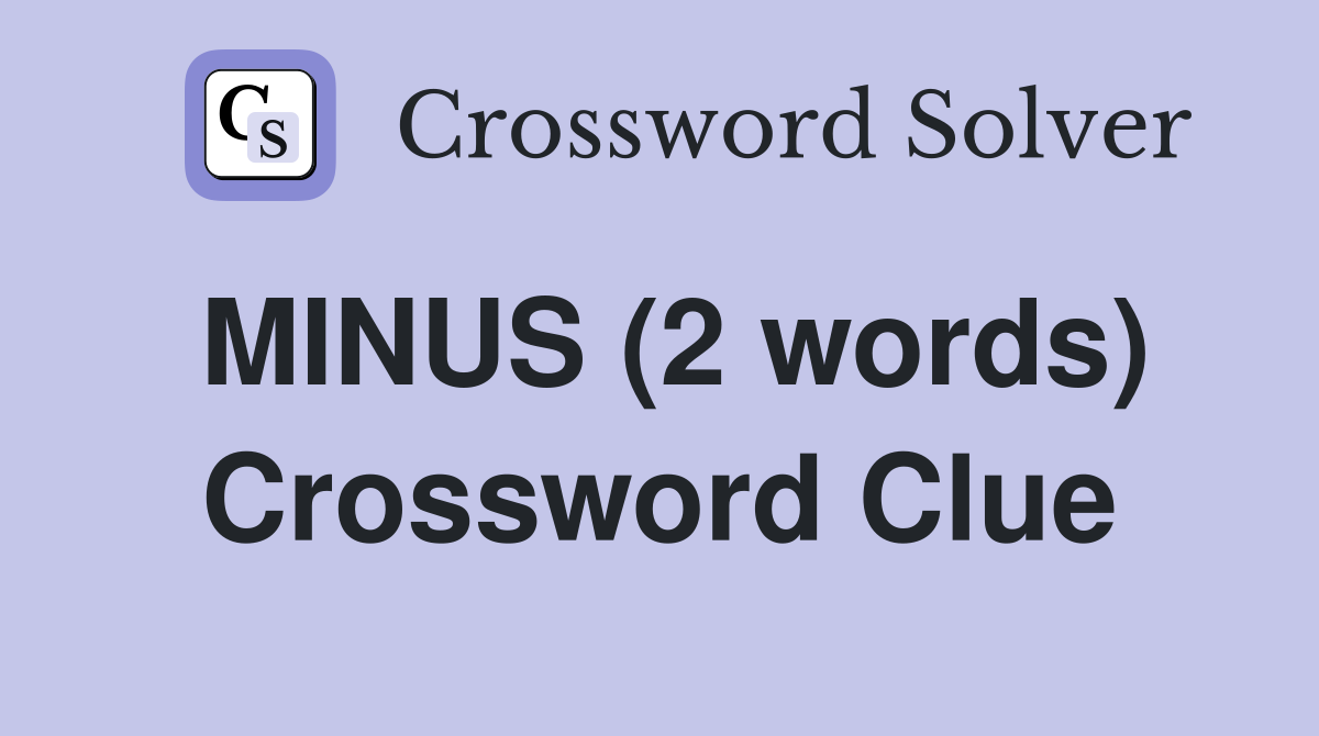 MINUS (2 words) Crossword Clue