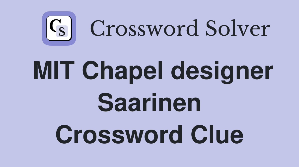 MIT Chapel designer Saarinen Crossword Clue