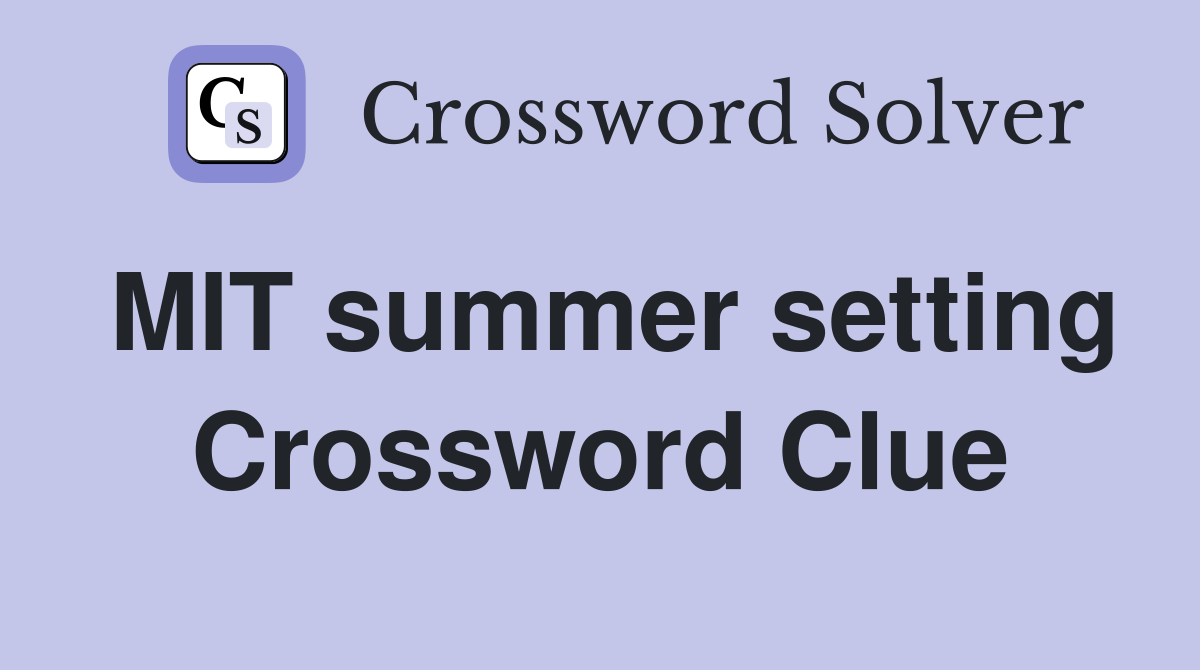 MIT summer setting Crossword Clue