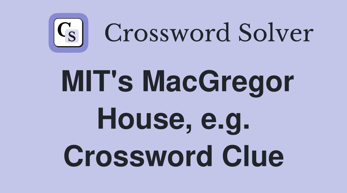 MIT's MacGregor House, e.g. Crossword Clue