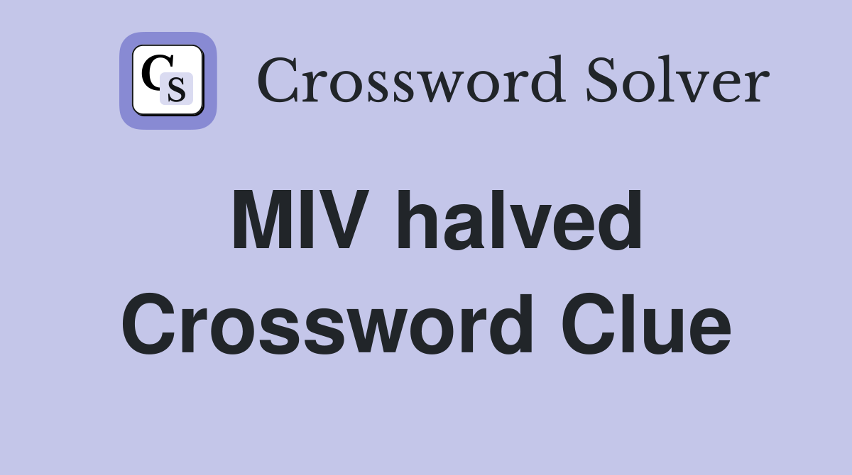 MIV halved Crossword Clue