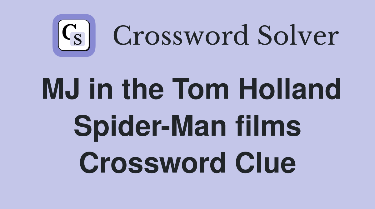 MJ in the Tom Holland Spider-Man films Crossword Clue