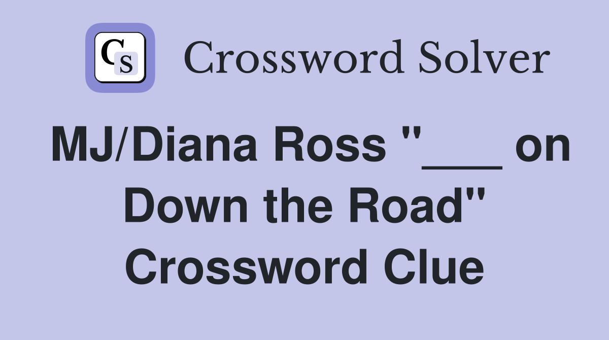MJ/Diana Ross "___ on Down the Road" Crossword Clue