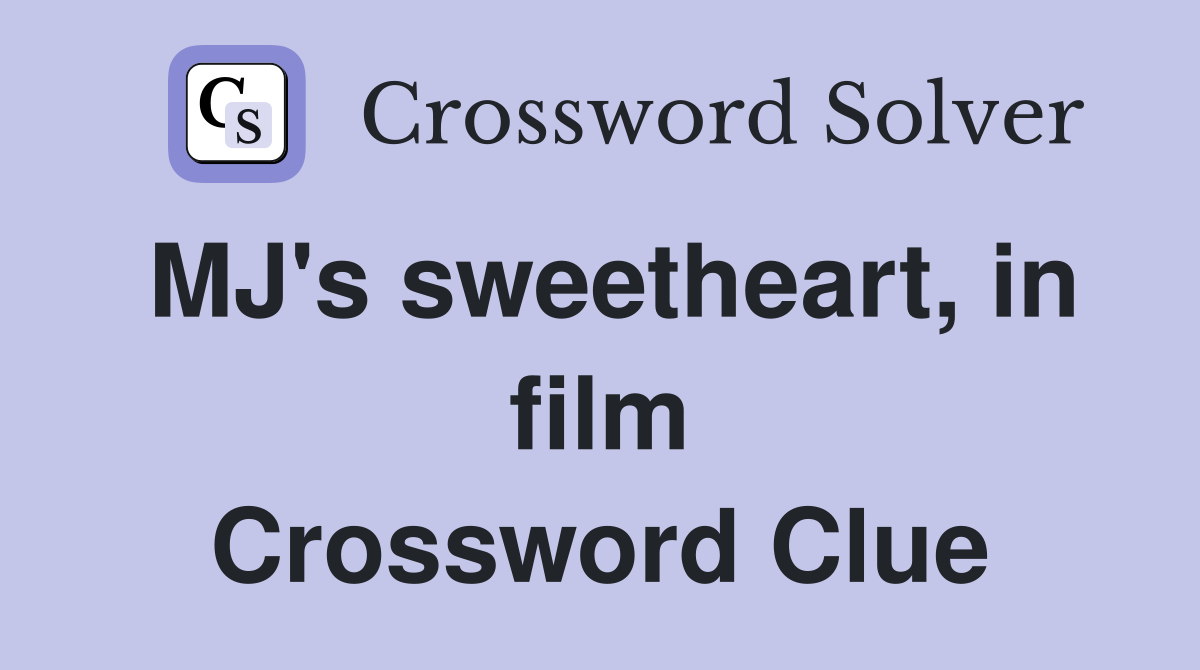 MJ's sweetheart, in film Crossword Clue