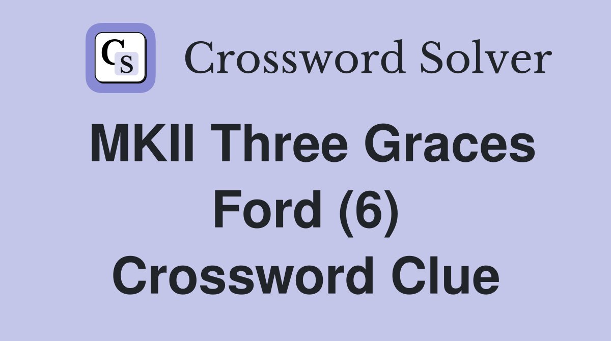 MKII Three Graces Ford (6) Crossword Clue