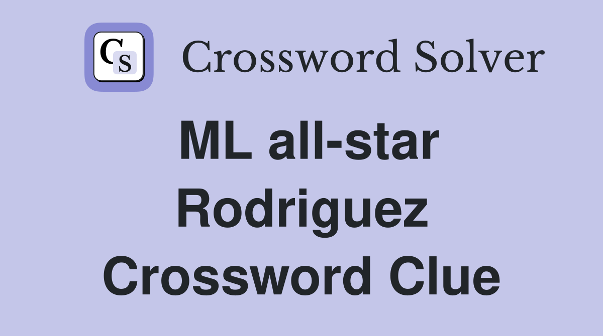 ML all-star Rodriguez Crossword Clue