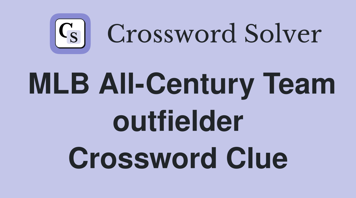 MLB All-Century Team outfielder Crossword Clue
