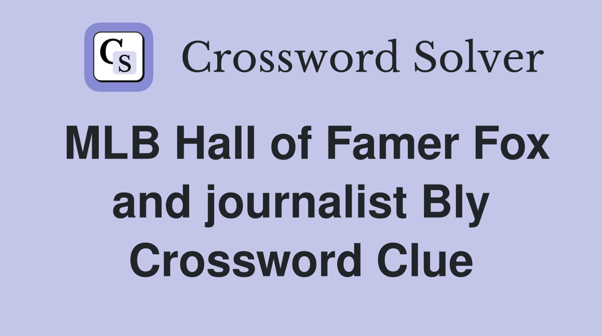 MLB Hall of Famer Fox and journalist Bly Crossword Clue