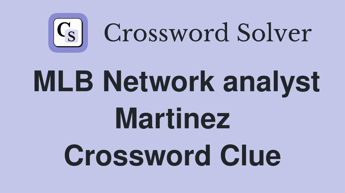 MLB Network analyst Martinez Crossword Clue