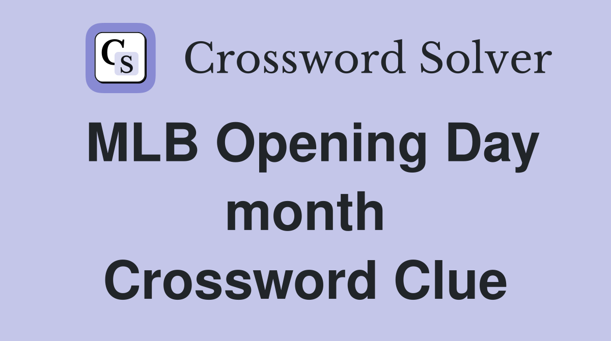 MLB Opening Day month Crossword Clue