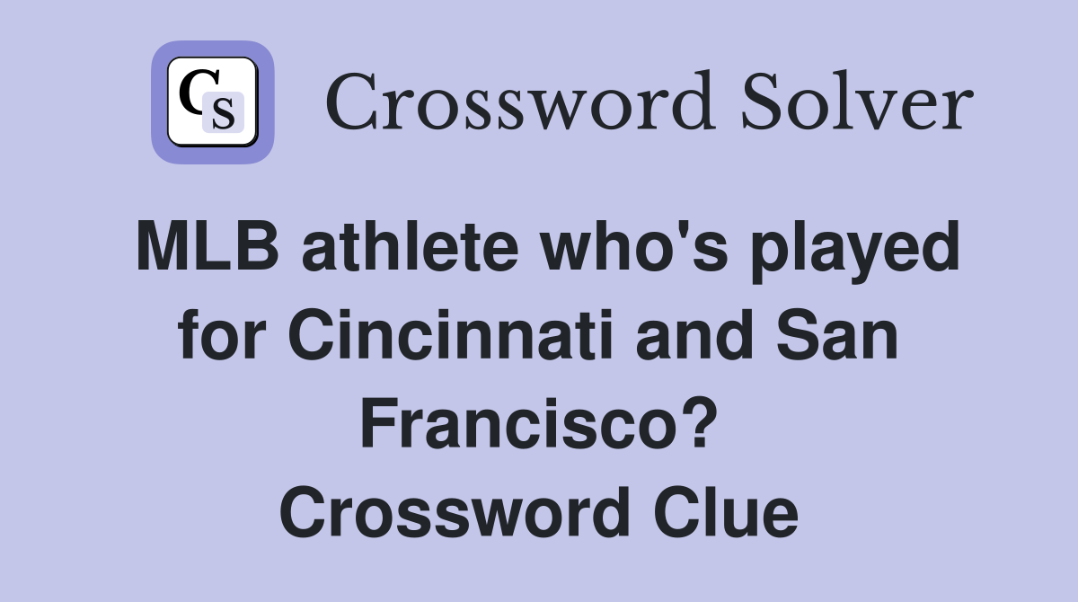 MLB athlete who's played for Cincinnati and San Francisco? Crossword Clue
