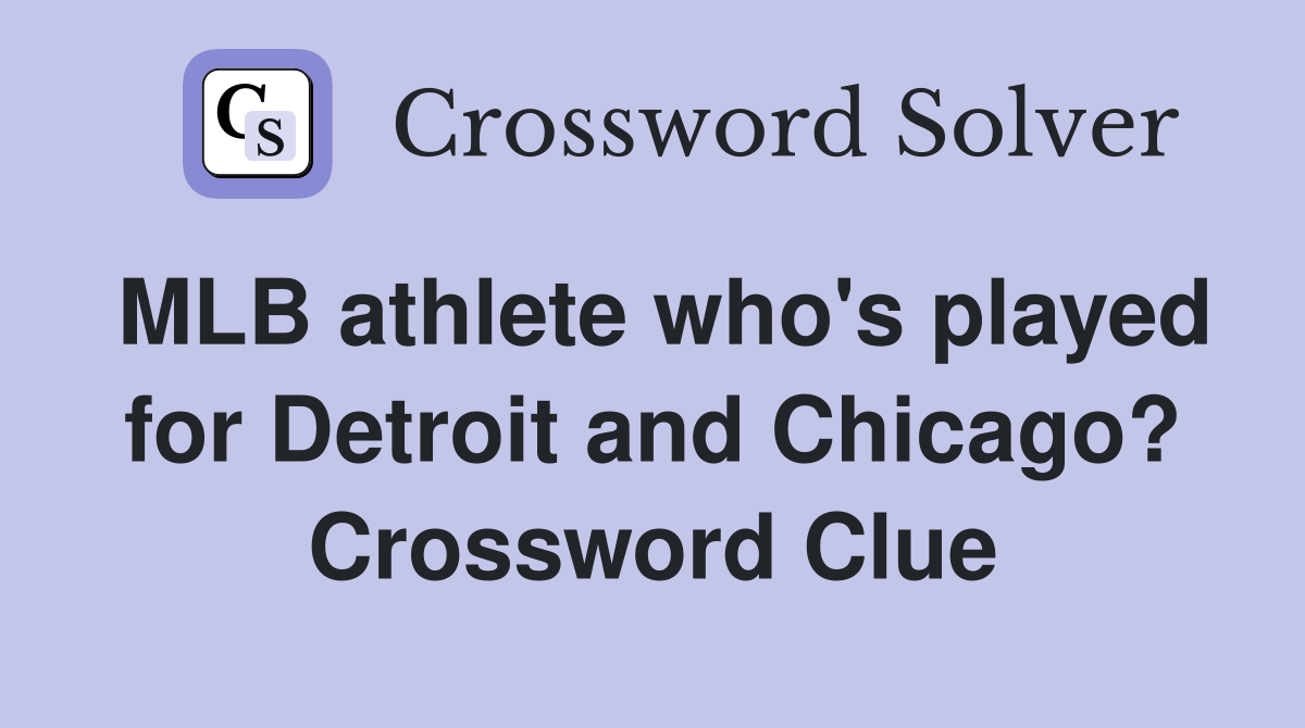 MLB athlete who's played for Detroit and Chicago? Crossword Clue