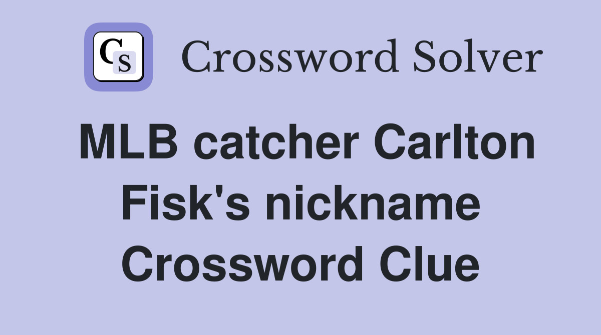 MLB catcher Carlton Fisk's nickname Crossword Clue