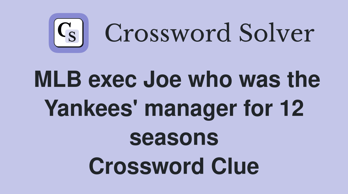 MLB exec Joe who was the Yankees' manager for 12 seasons Crossword Clue