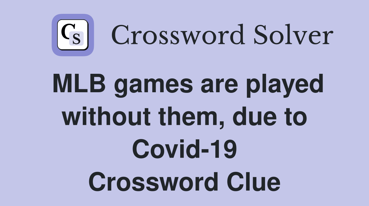 MLB games are played without them, due to Covid-19 Crossword Clue