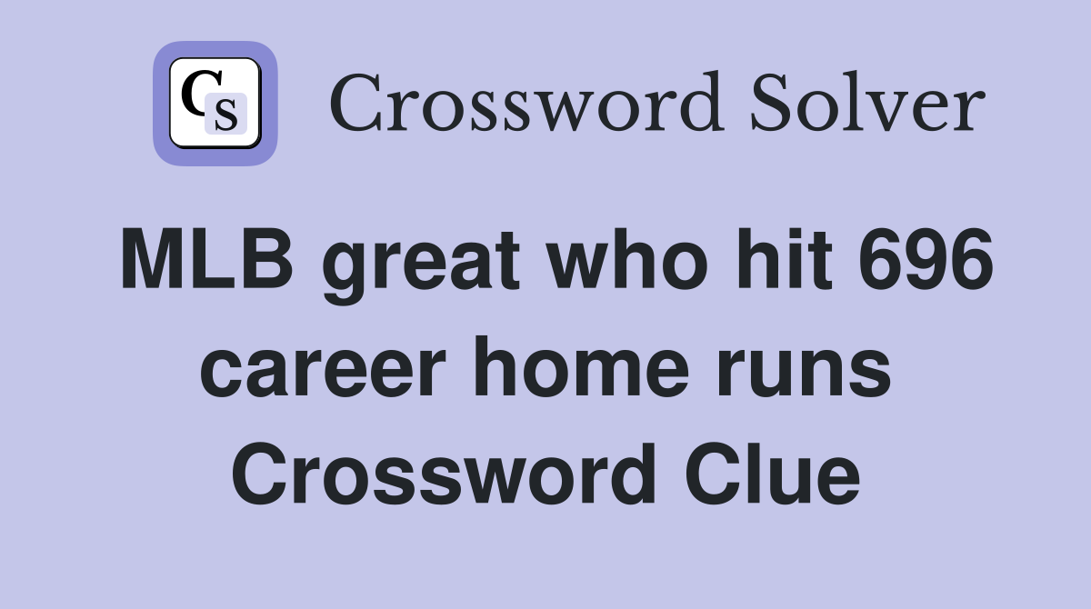 MLB great who hit 696 career home runs Crossword Clue