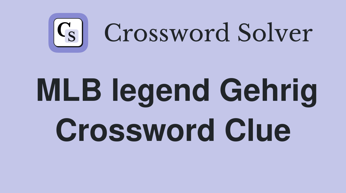 MLB legend Gehrig Crossword Clue