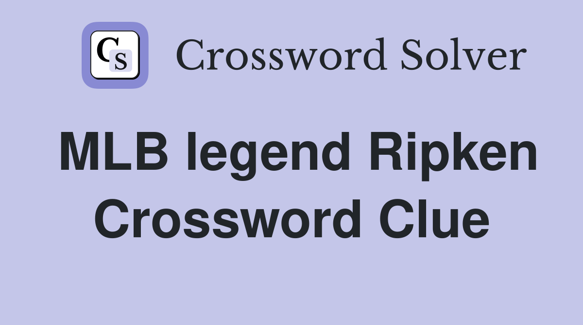 MLB legend Ripken Crossword Clue