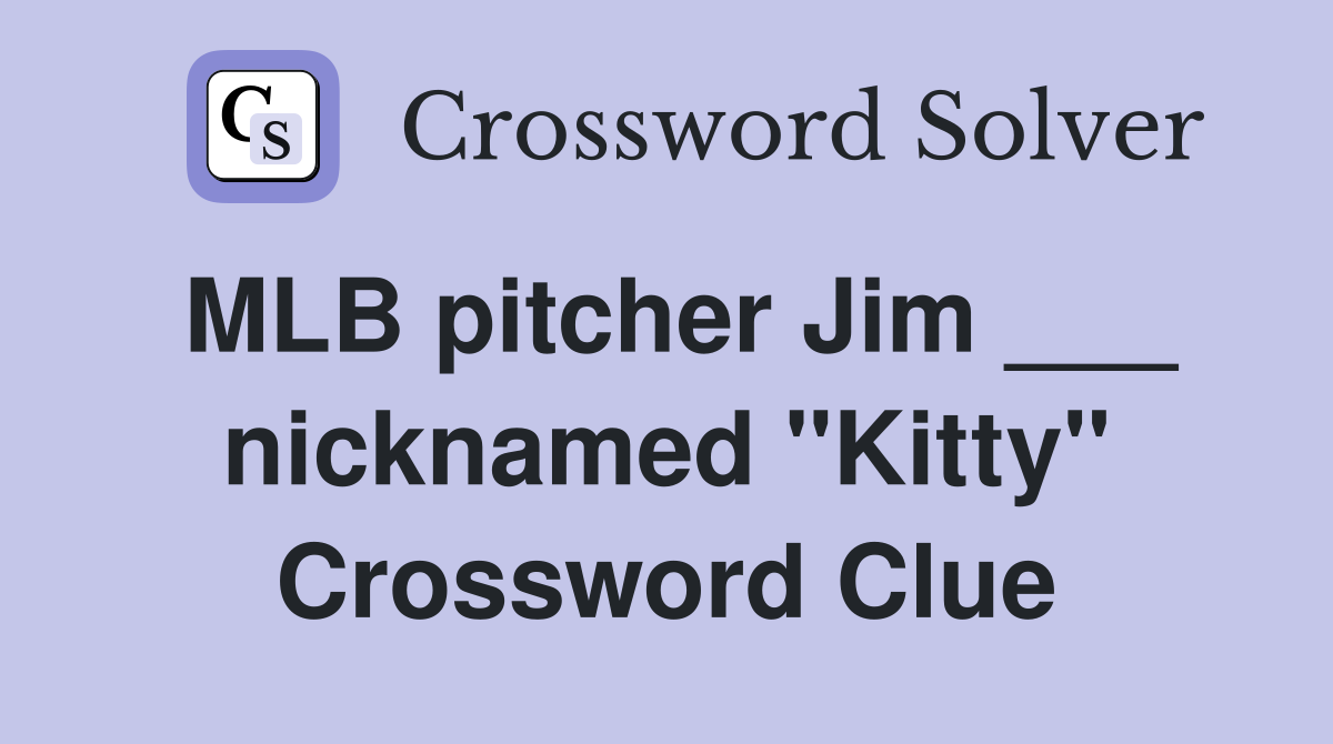 MLB pitcher Jim ___ nicknamed "Kitty" Crossword Clue