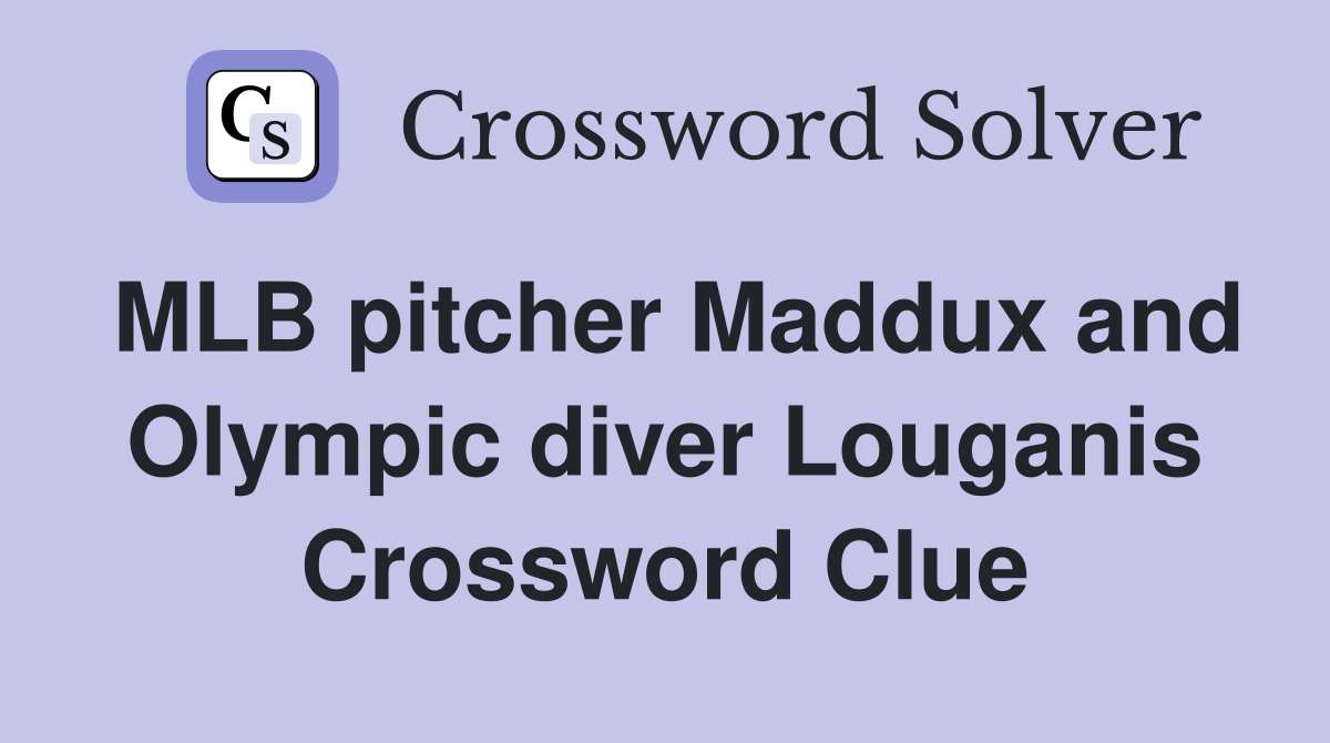 MLB pitcher Maddux and Olympic diver Louganis Crossword Clue