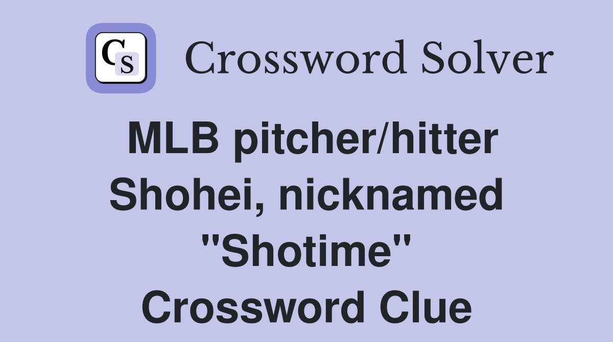 MLB pitcher/hitter Shohei, nicknamed "Shotime" Crossword Clue