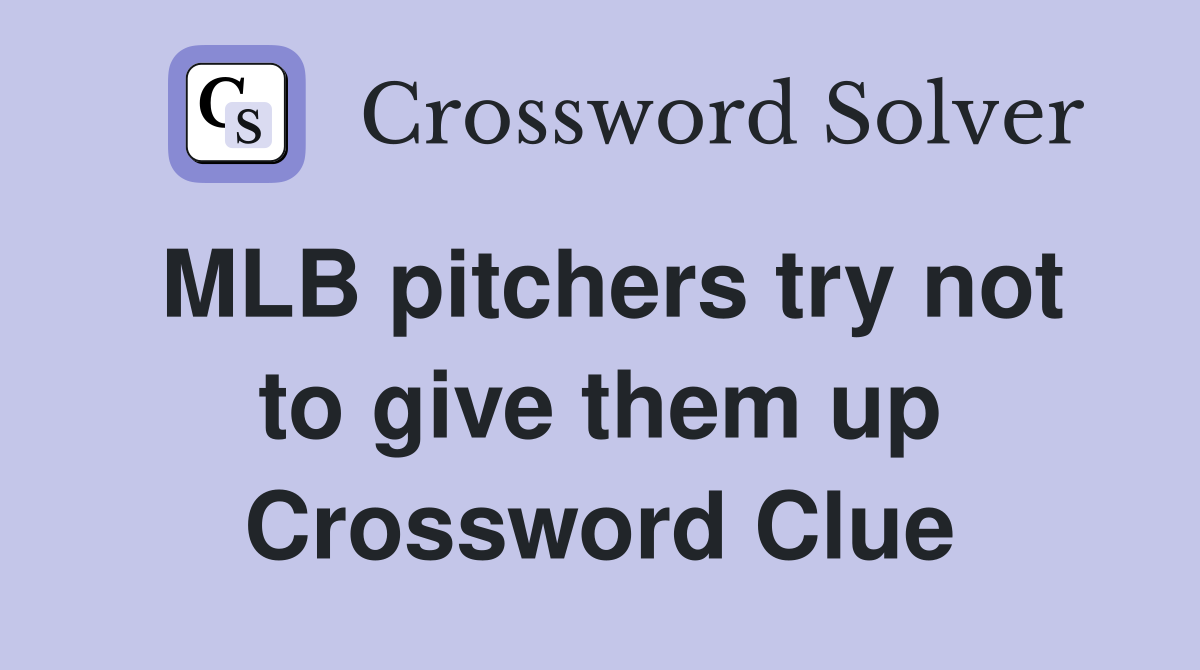 MLB pitchers try not to give them up Crossword Clue