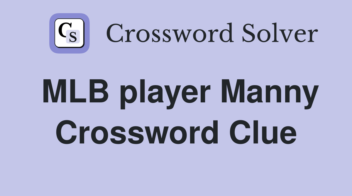 MLB player Manny Crossword Clue