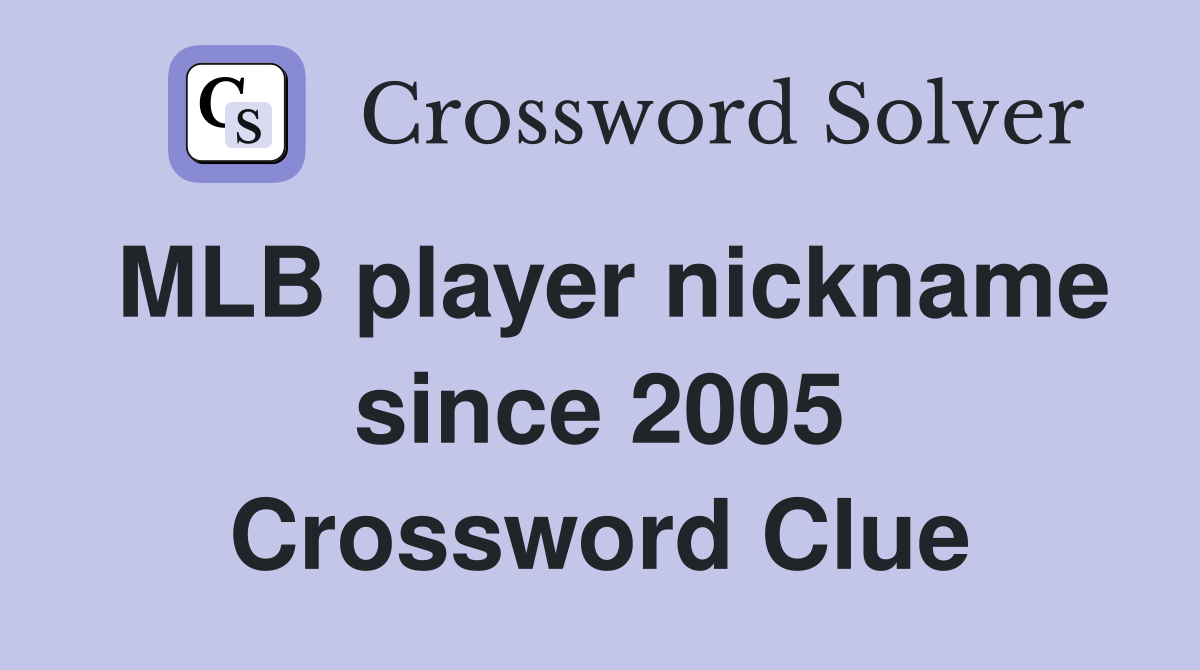 MLB player nickname since 2005 Crossword Clue