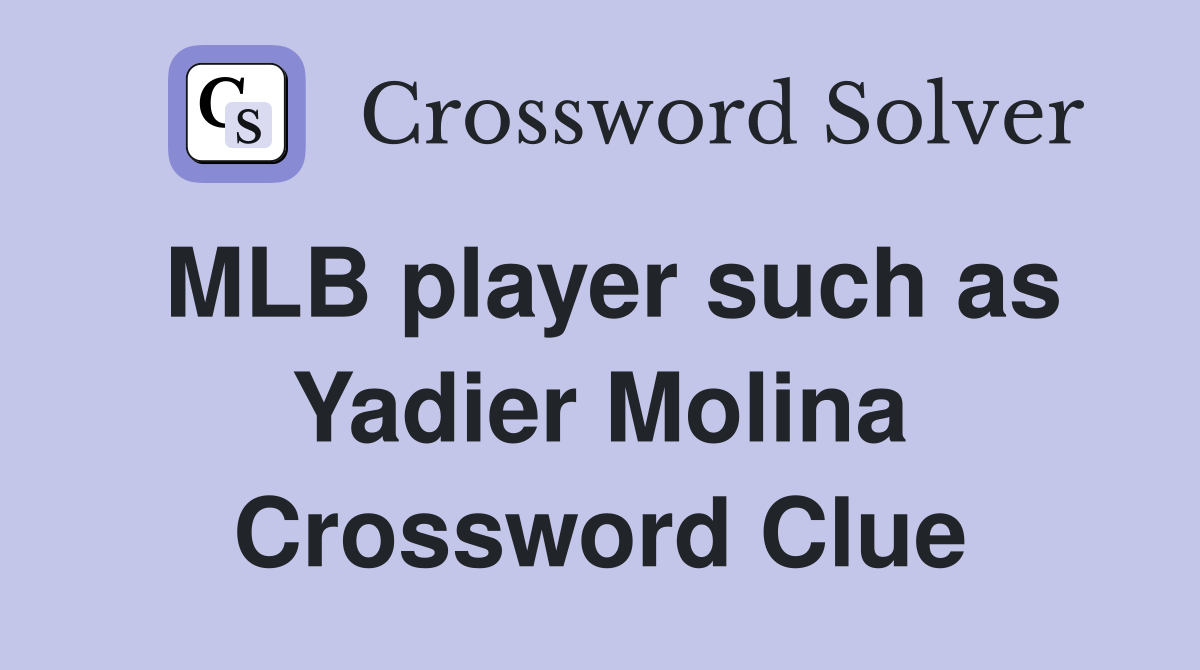 MLB player such as Yadier Molina Crossword Clue