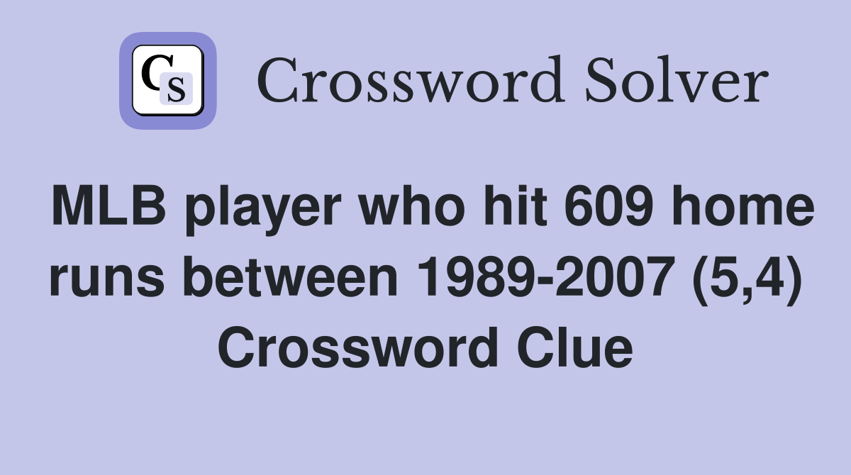 MLB player who hit 609 home runs between 1989-2007 (5,4) Crossword Clue