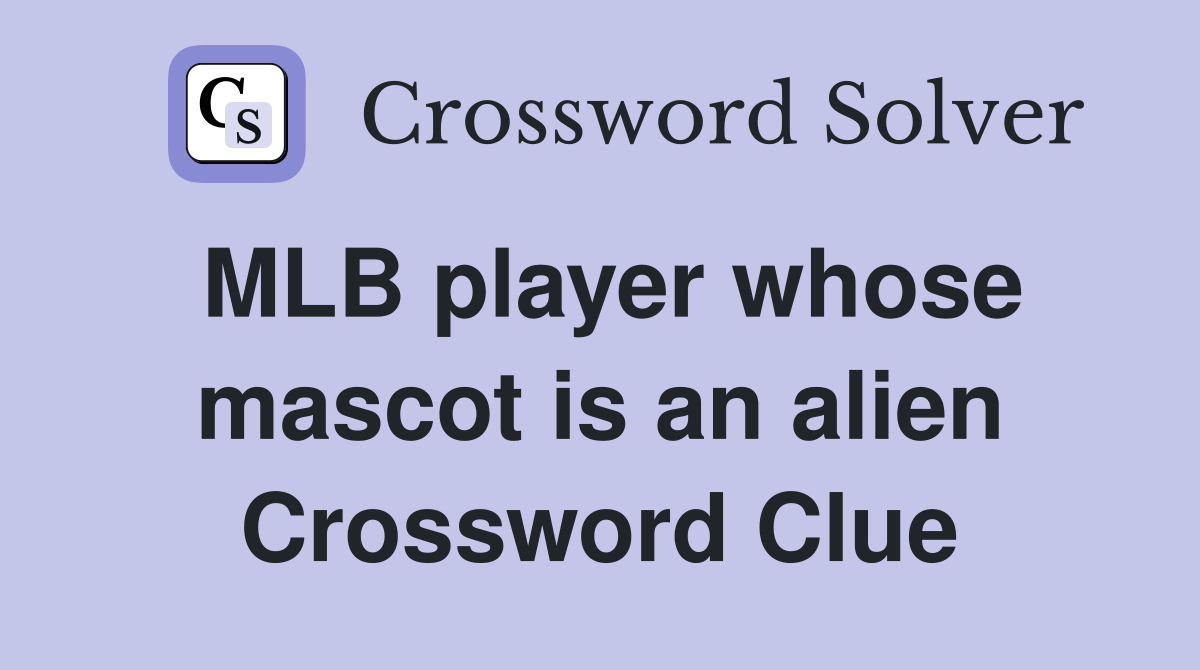 MLB player whose mascot is an alien Crossword Clue