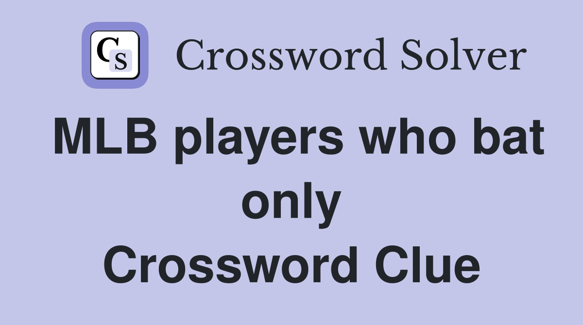 MLB players who bat only Crossword Clue
