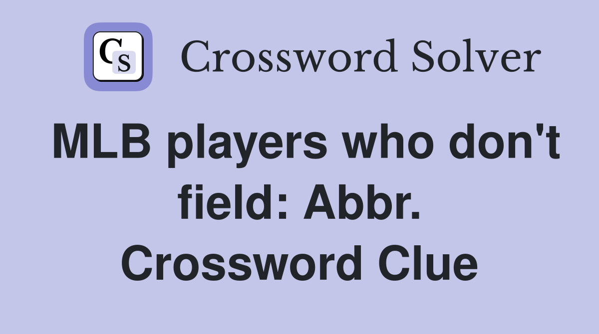 MLB players who don't field: Abbr. Crossword Clue
