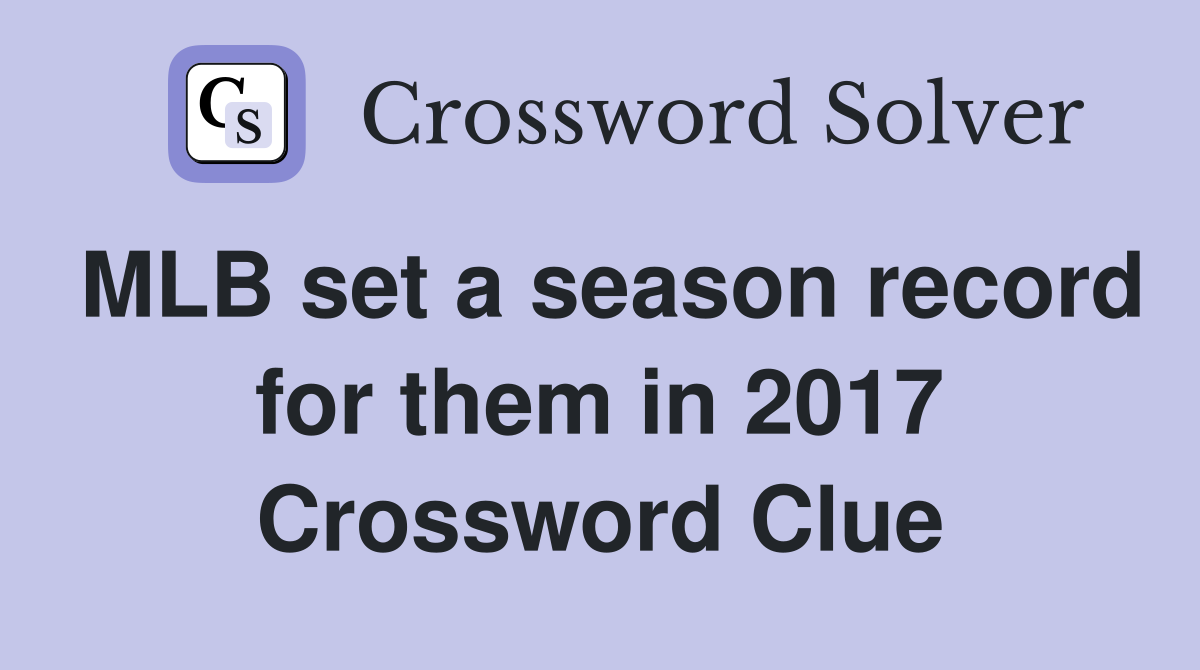 MLB set a season record for them in 2017 Crossword Clue