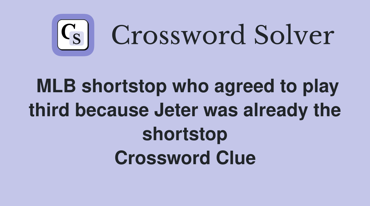 MLB shortstop who agreed to play third because Jeter was already the shortstop Crossword Clue