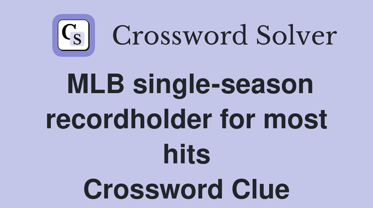 MLB single-season recordholder for most hits Crossword Clue