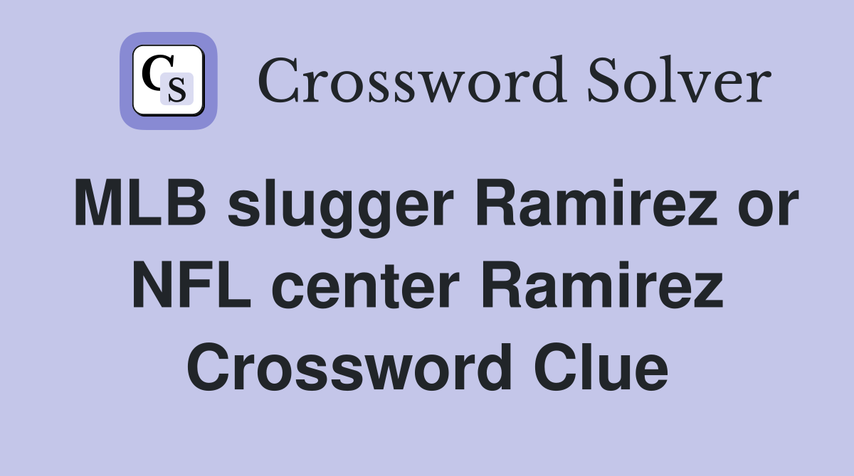 MLB slugger Ramirez or NFL center Ramirez Crossword Clue