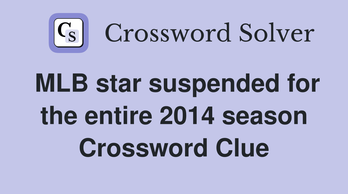 MLB star suspended for the entire 2014 season Crossword Clue