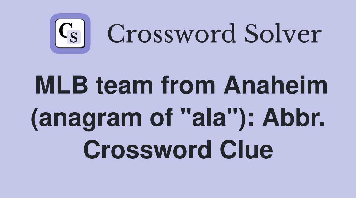 MLB team from Anaheim (anagram of "ala"): Abbr. Crossword Clue
