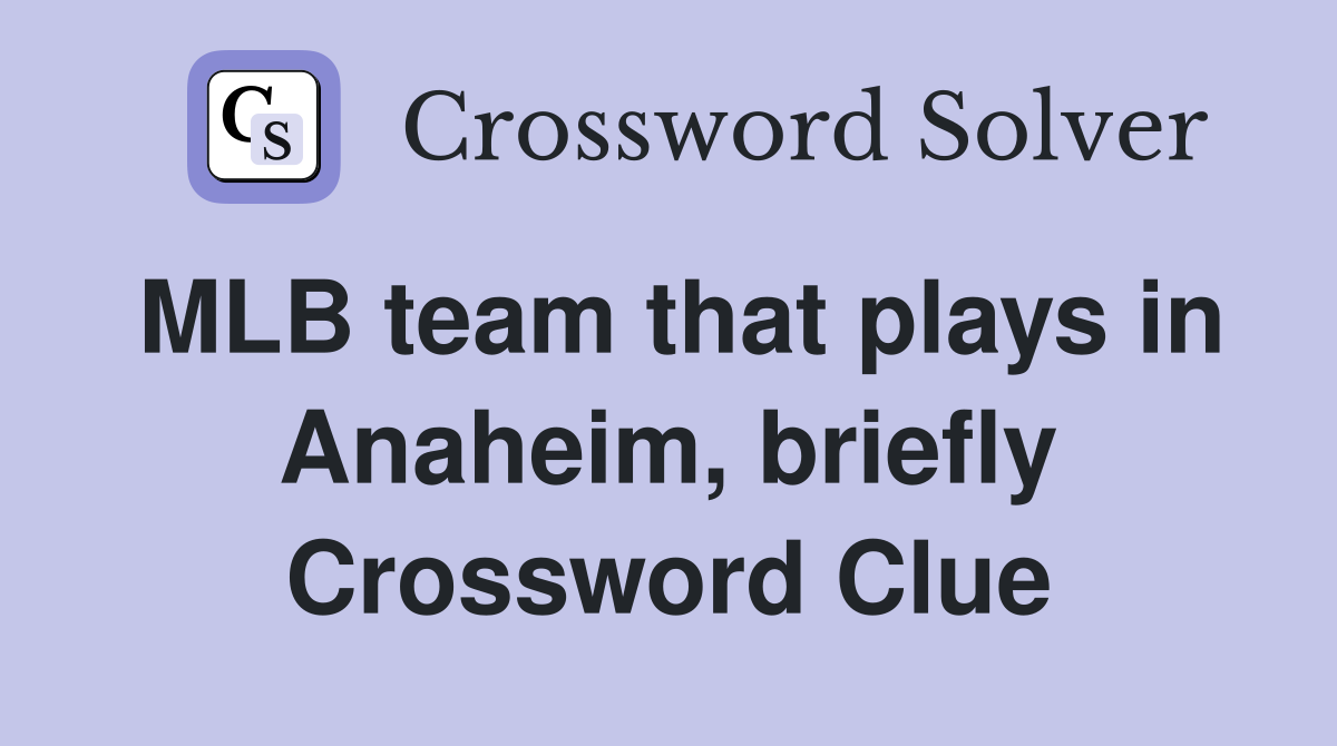 MLB team that plays in Anaheim, briefly Crossword Clue