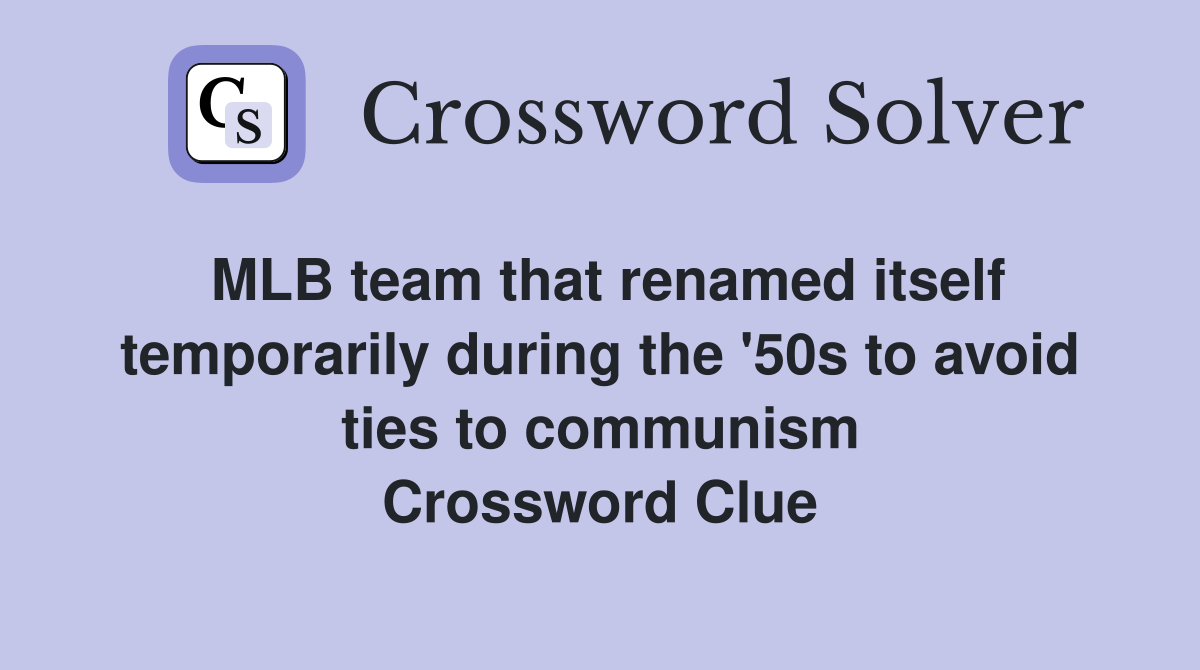 MLB team that renamed itself temporarily during the '50s to avoid ties to communism Crossword Clue
