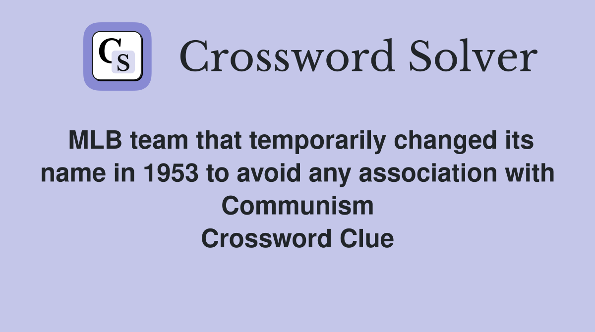 MLB team that temporarily changed its name in 1953 to avoid any association with Communism Crossword Clue