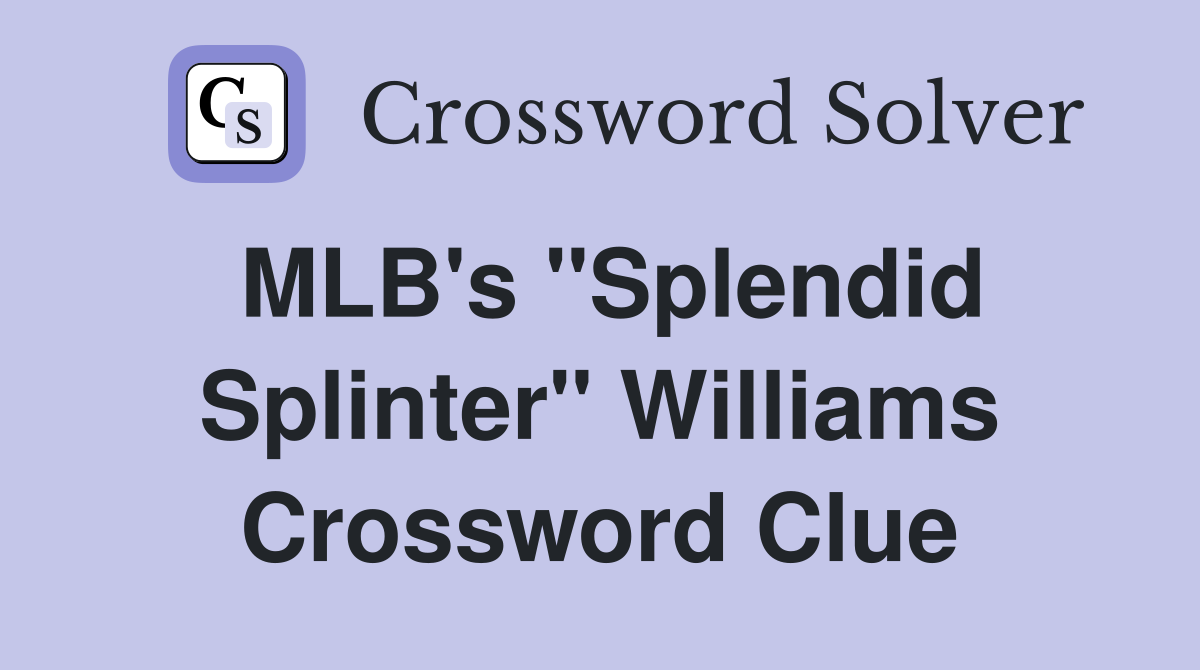 MLB's "Splendid Splinter" Williams Crossword Clue